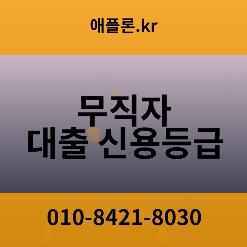 무직자 대출 신용등급 | 애플론.kr | 010-8421-8030