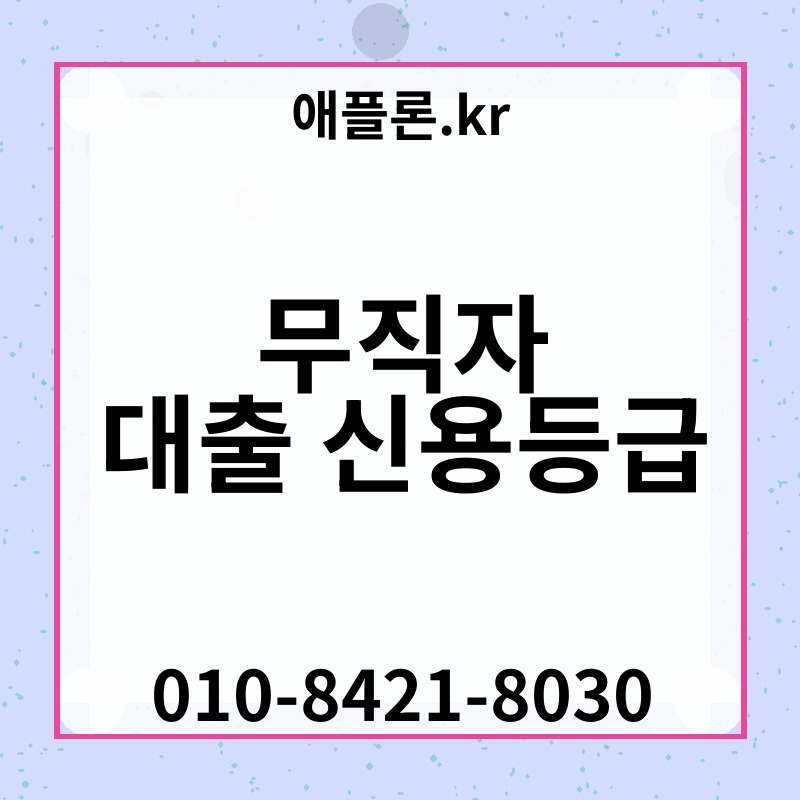 무직자 대출 신용등급 | 애플론.kr | 010-8421-8030
