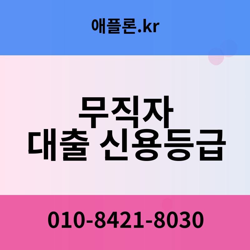 무직자 대출 신용등급 | 애플론.kr | 010-8421-8030
