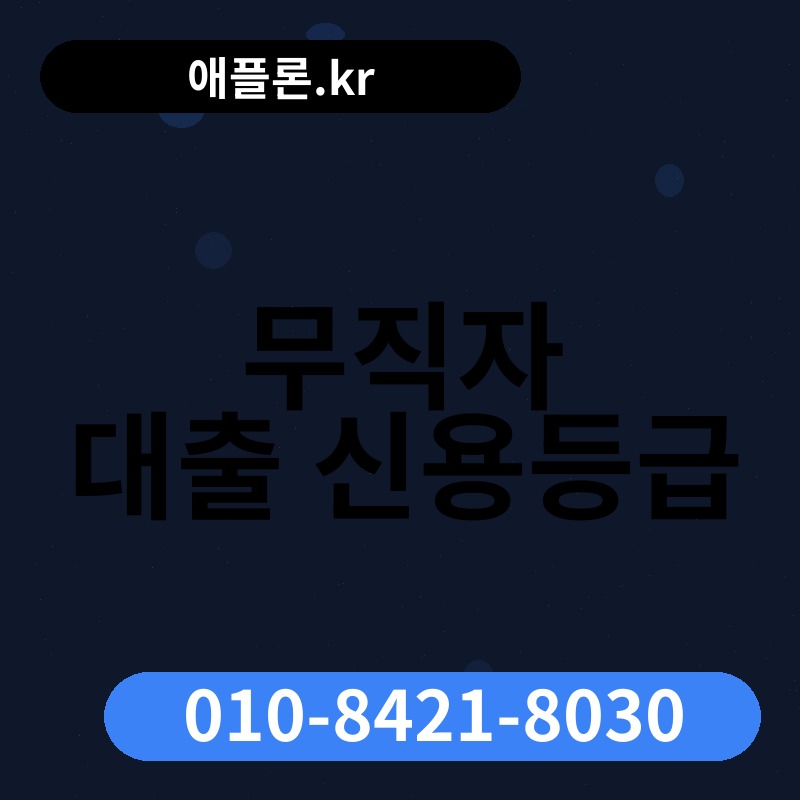 무직자 대출 신용등급 | 애플론.kr | 010-8421-8030