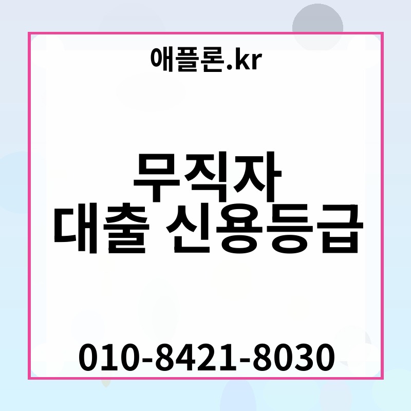무직자 대출 신용등급 | 애플론.kr | 010-8421-8030