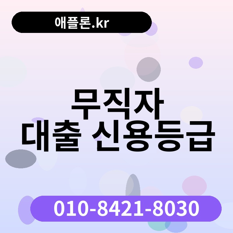 무직자 대출 신용등급 | 애플론.kr | 010-8421-8030