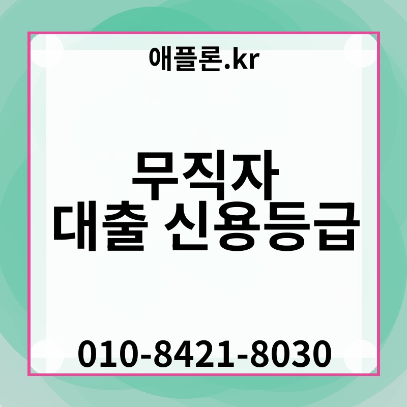 무직자 대출 신용등급 | 애플론.kr | 010-8421-8030
