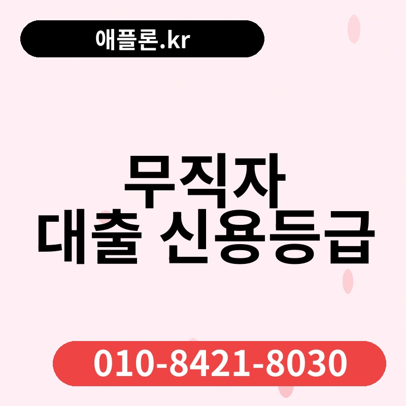 무직자 대출 신용등급 | 애플론.kr | 010-8421-8030