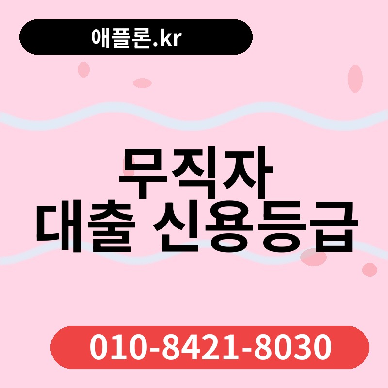 무직자 대출 신용등급 | 애플론.kr | 010-8421-8030