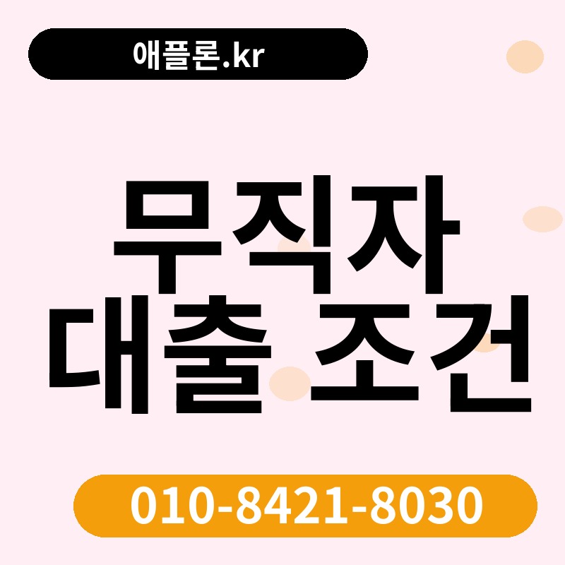 무직자 대출 조건 | 애플론.kr | 010-8421-8030