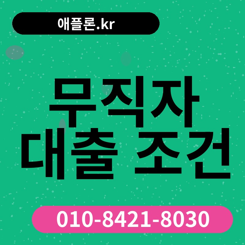 무직자 대출 조건 | 애플론.kr | 010-8421-8030