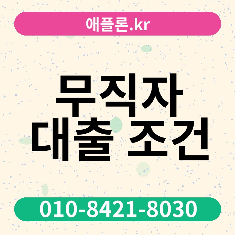 무직자 대출 조건 | 애플론.kr | 010-8421-8030