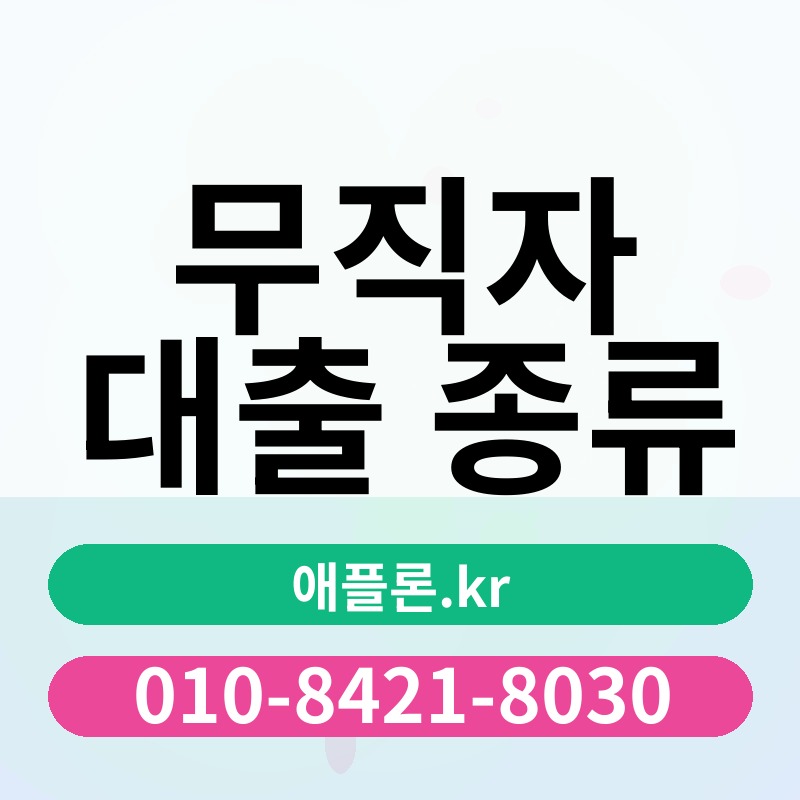 무직자 대출 종류 | 애플론.kr | 010-8421-8030