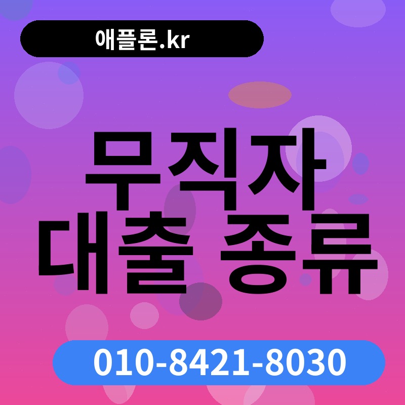 무직자 대출 종류 | 애플론.kr | 010-8421-8030