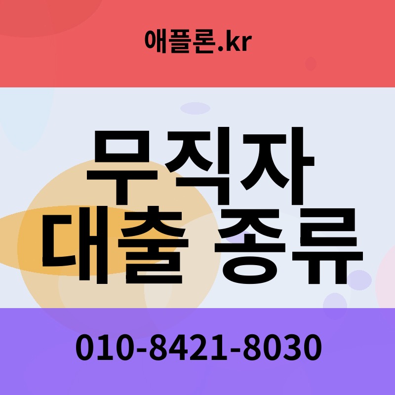 무직자 대출 종류 | 애플론.kr | 010-8421-8030