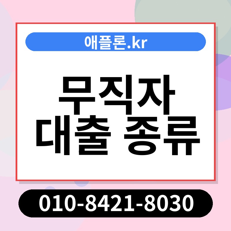 무직자 대출 종류 | 애플론.kr | 010-8421-8030
