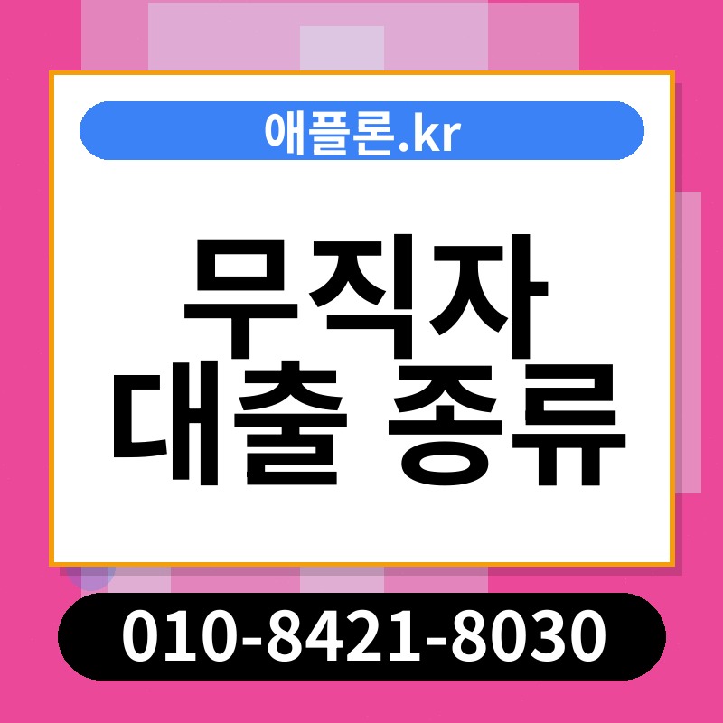 무직자 대출 종류 | 애플론.kr | 010-8421-8030