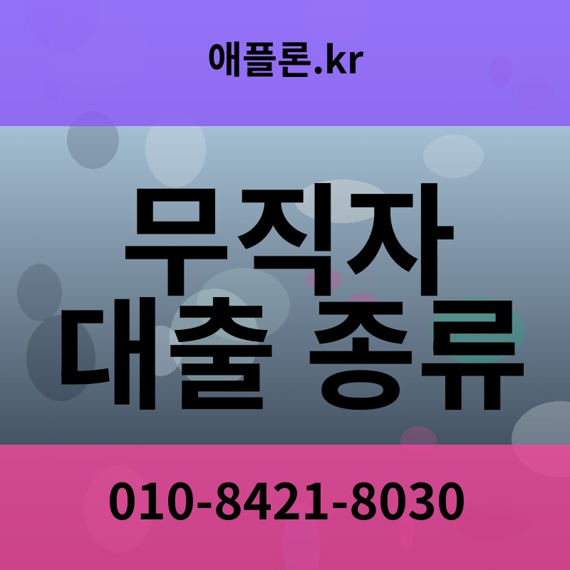무직자 대출 종류 | 애플론.kr | 010-8421-8030