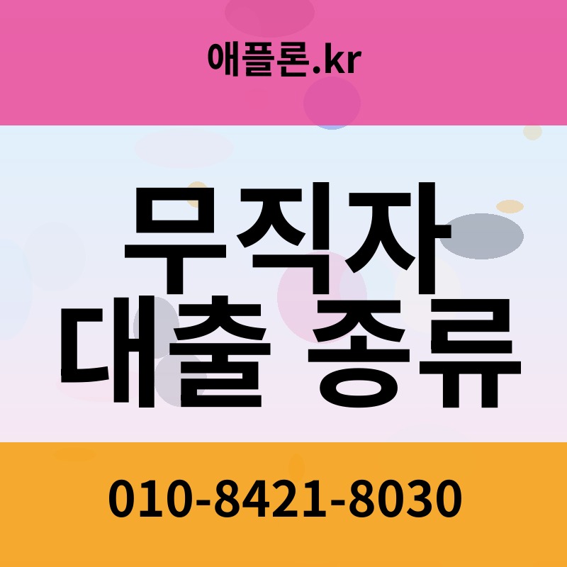 무직자 대출 종류 | 애플론.kr | 010-8421-8030