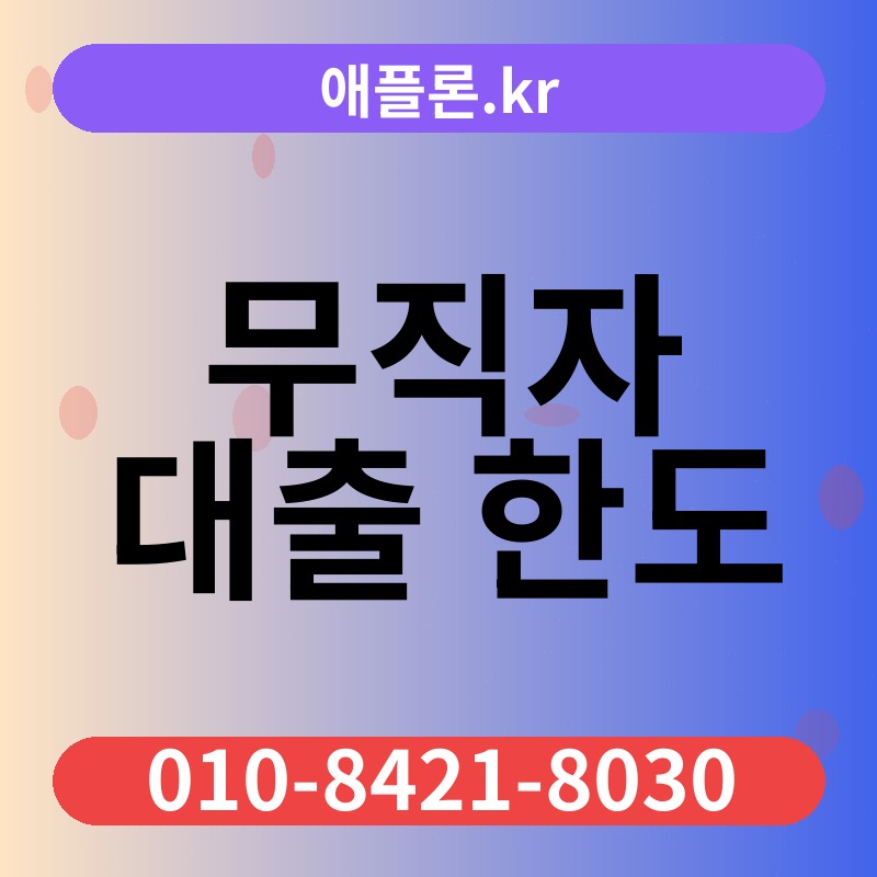 무직자 대출 한도 | 애플론.kr | 010-8421-8030