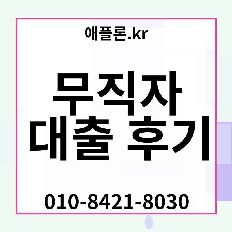 무직자 대출 후기 | 애플론.kr | 010-8421-8030