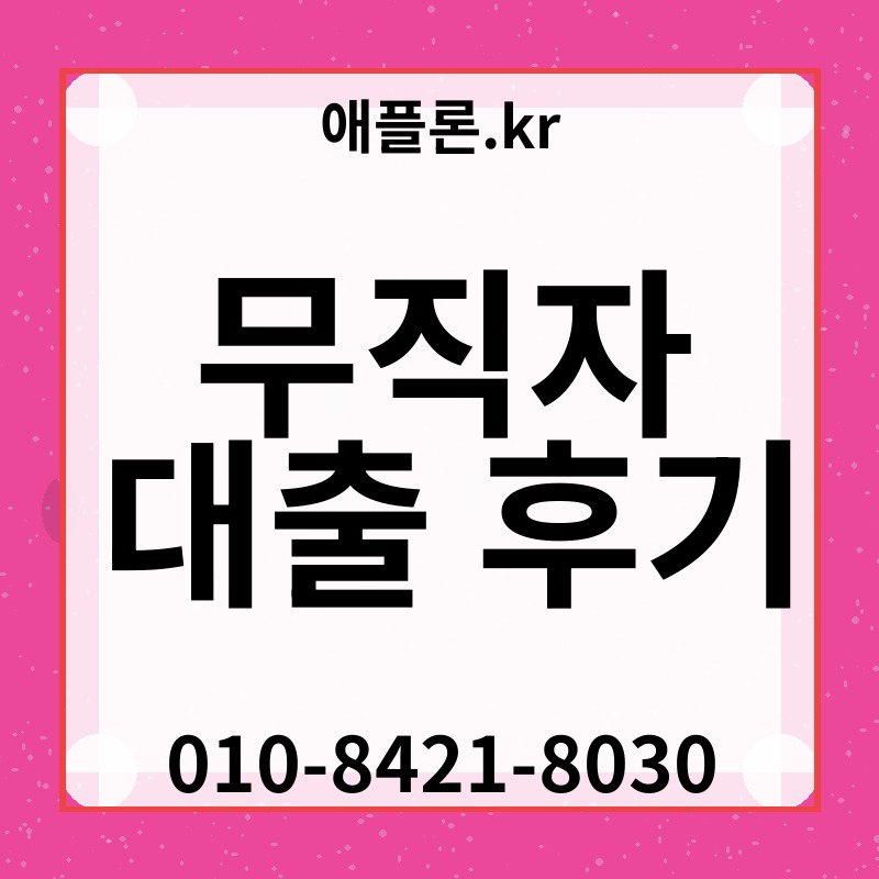 무직자 대출 후기 | 애플론.kr | 010-8421-8030