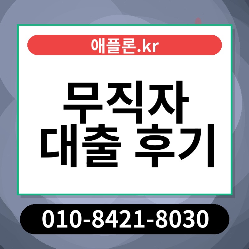 무직자 대출 후기 | 애플론.kr | 010-8421-8030