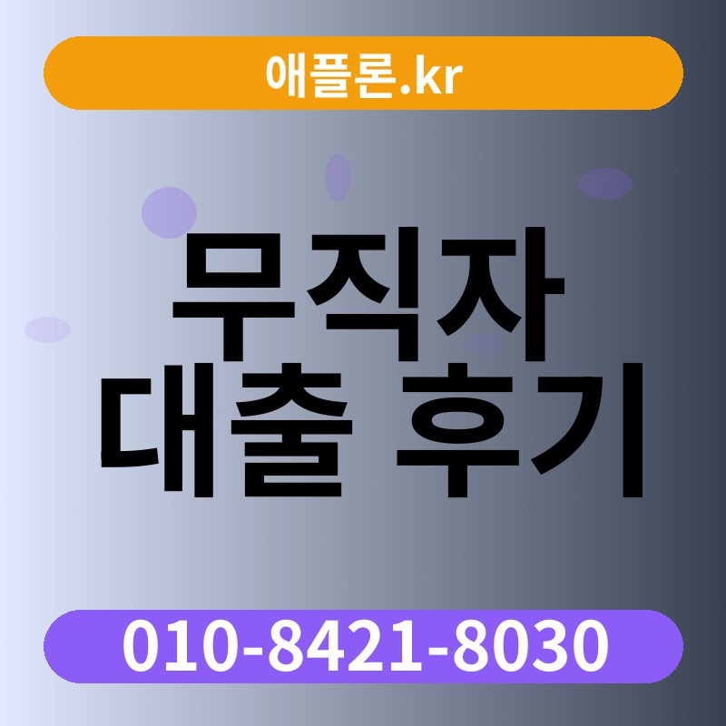 무직자 대출 후기 | 애플론.kr | 010-8421-8030
