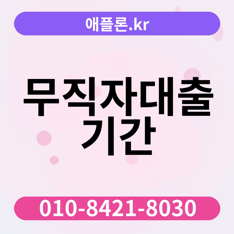 무직자대출 기간 | 애플론.kr | 010-8421-8030
