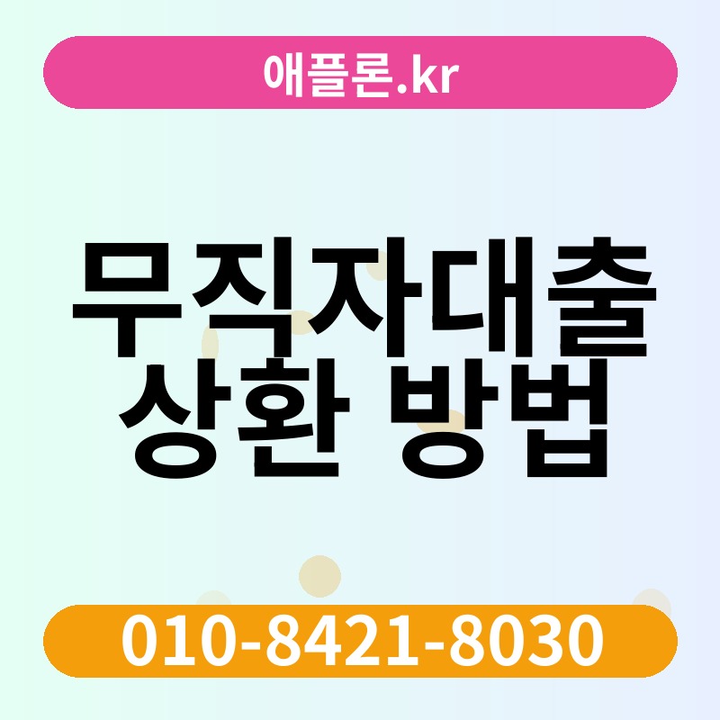 무직자대출 상환 방법 | 애플론.kr | 010-8421-8030