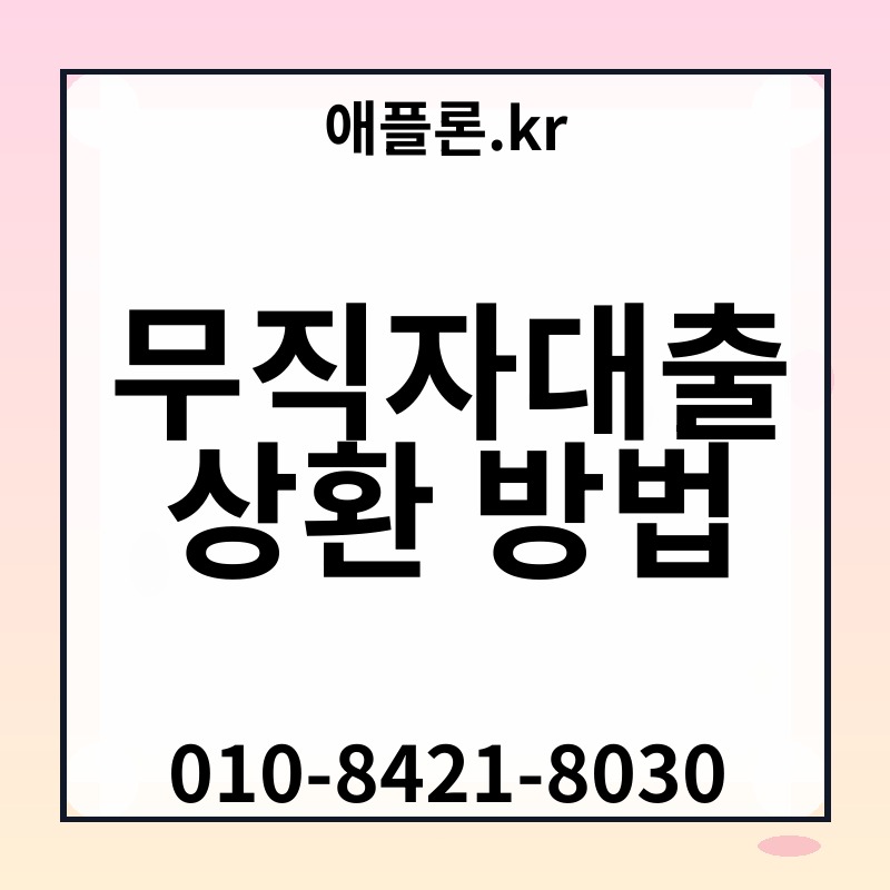 무직자대출 상환 방법 | 애플론.kr | 010-8421-8030