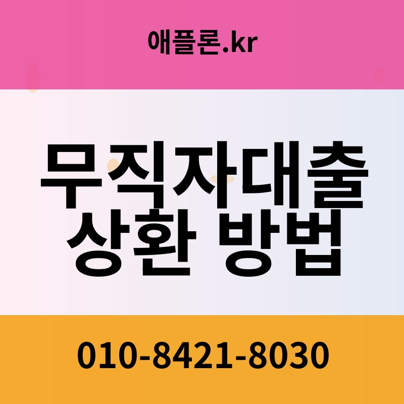 무직자대출 상환 방법 | 애플론.kr | 010-8421-8030