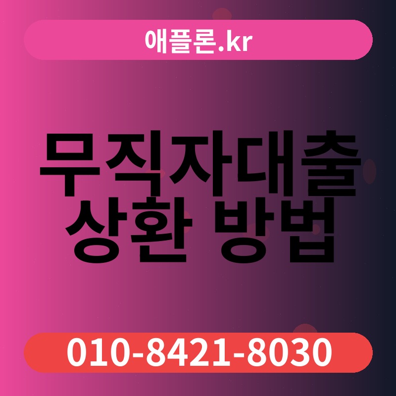 무직자대출 상환 방법 | 애플론.kr | 010-8421-8030