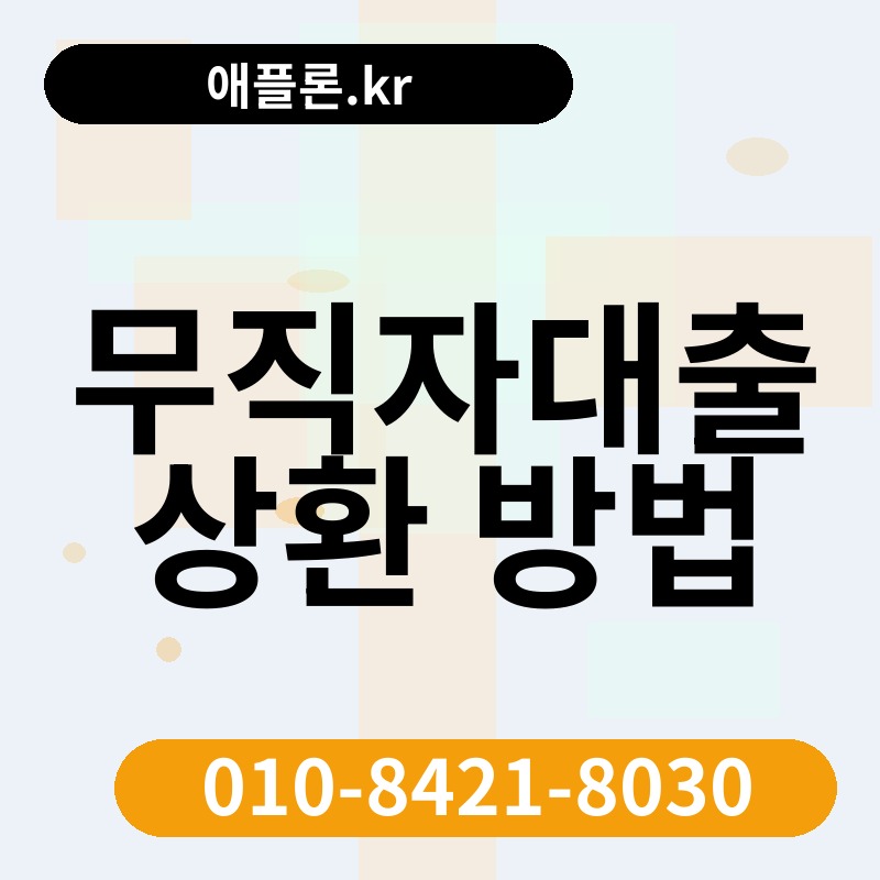 무직자대출 상환 방법 | 애플론.kr | 010-8421-8030