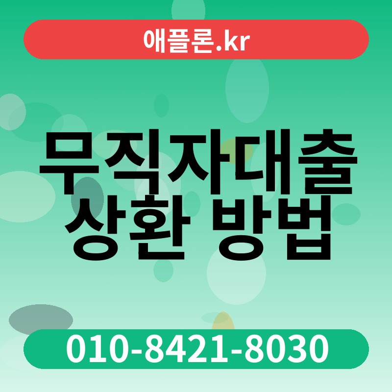 무직자대출 상환 방법 | 애플론.kr | 010-8421-8030
