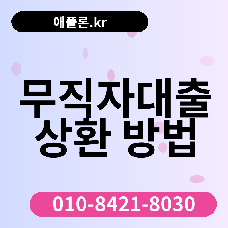 무직자대출 상환 방법 | 애플론.kr | 010-8421-8030