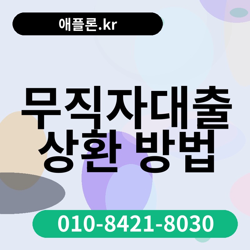 무직자대출 상환 방법 | 애플론.kr | 010-8421-8030