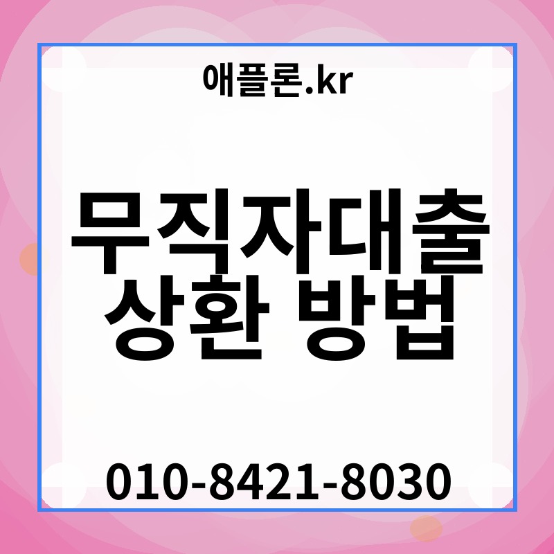 무직자대출 상환 방법 | 애플론.kr | 010-8421-8030