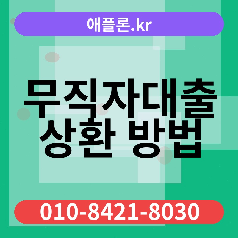 무직자대출 상환 방법 | 애플론.kr | 010-8421-8030