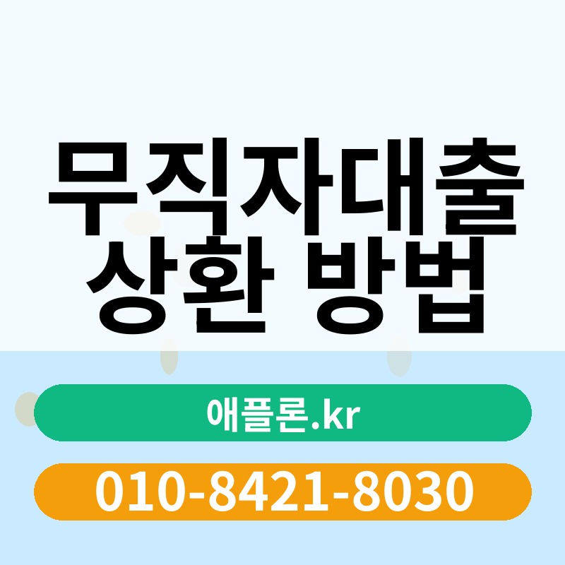 무직자대출 상환 방법 | 애플론.kr | 010-8421-8030