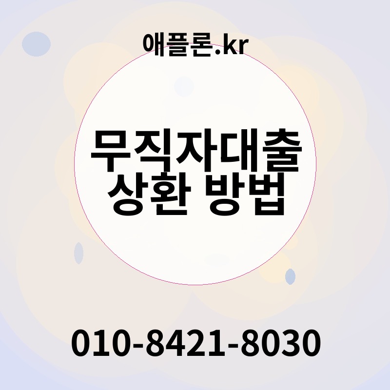 무직자대출 상환 방법 | 애플론.kr | 010-8421-8030