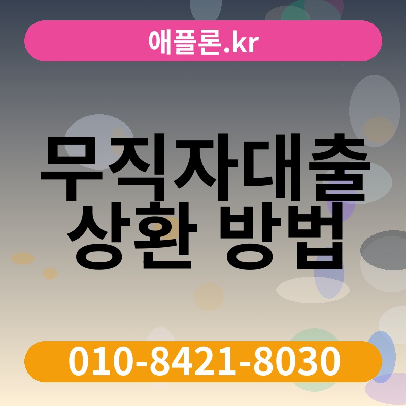 무직자대출 상환 방법 | 애플론.kr | 010-8421-8030
