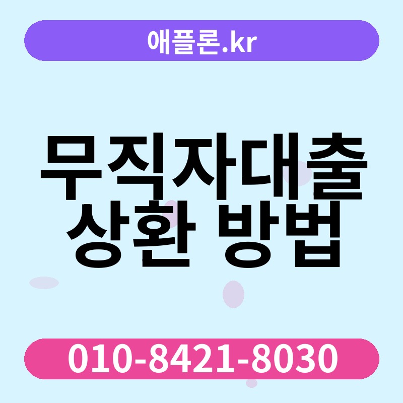 무직자대출 상환 방법 | 애플론.kr | 010-8421-8030