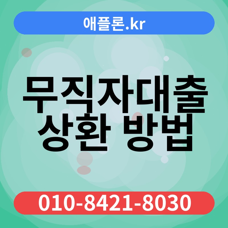 무직자대출 상환 방법 | 애플론.kr | 010-8421-8030