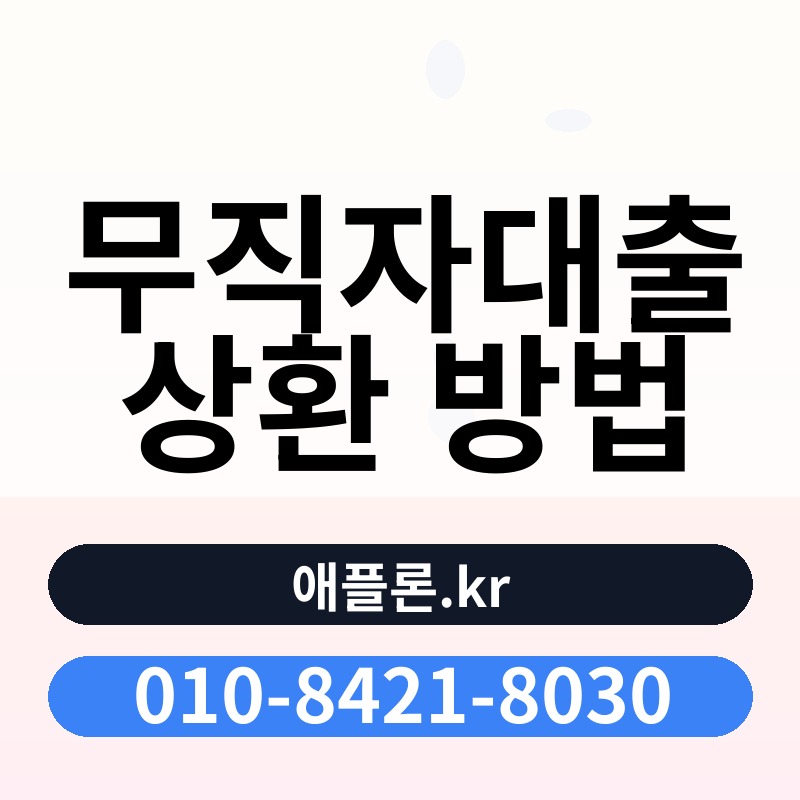 무직자대출 상환 방법 | 애플론.kr | 010-8421-8030