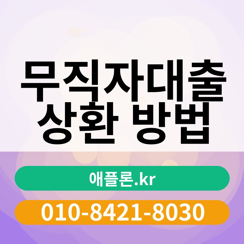 무직자대출 상환 방법 | 애플론.kr | 010-8421-8030