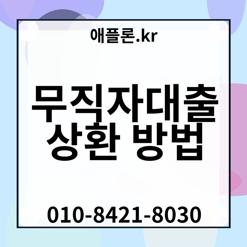 무직자대출 상환 방법 | 애플론.kr | 010-8421-8030