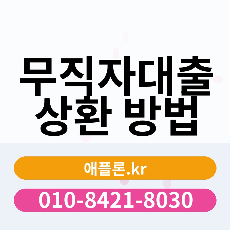 무직자대출 상환 방법 | 애플론.kr | 010-8421-8030