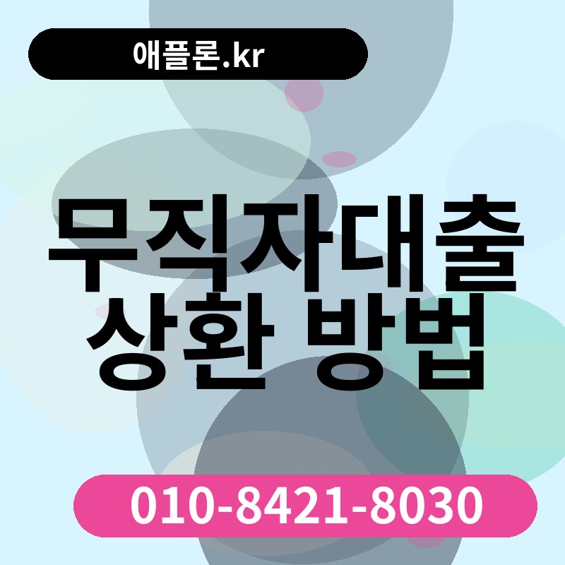 무직자대출 상환 방법 | 애플론.kr | 010-8421-8030