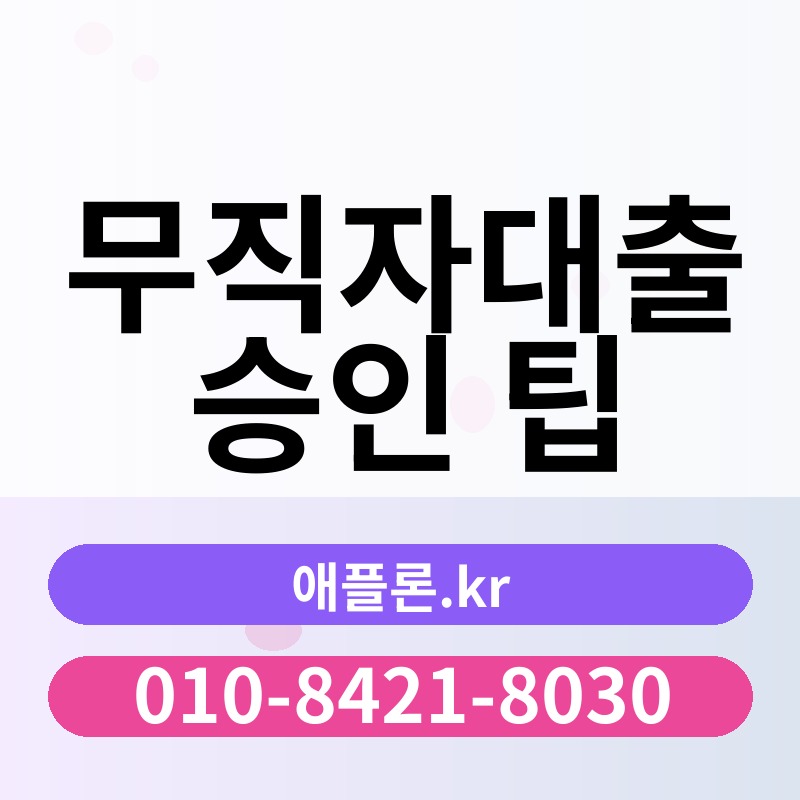 무직자대출 승인 팁 | 애플론.kr | 010-8421-8030