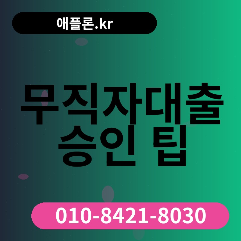무직자대출 승인 팁 | 애플론.kr | 010-8421-8030