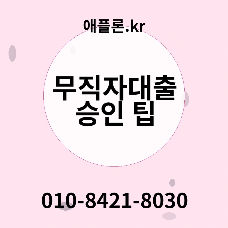 무직자대출 승인 팁 | 애플론.kr | 010-8421-8030