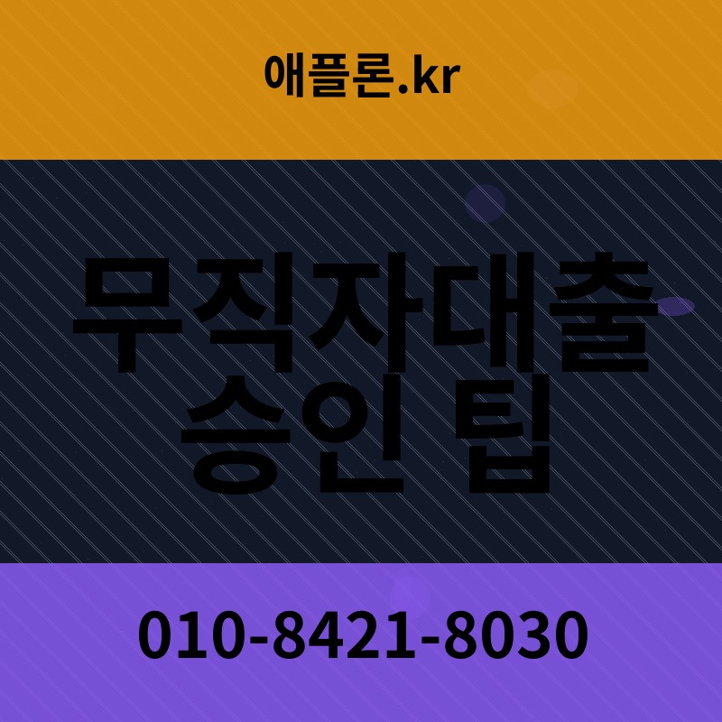 무직자대출 승인 팁 | 애플론.kr | 010-8421-8030