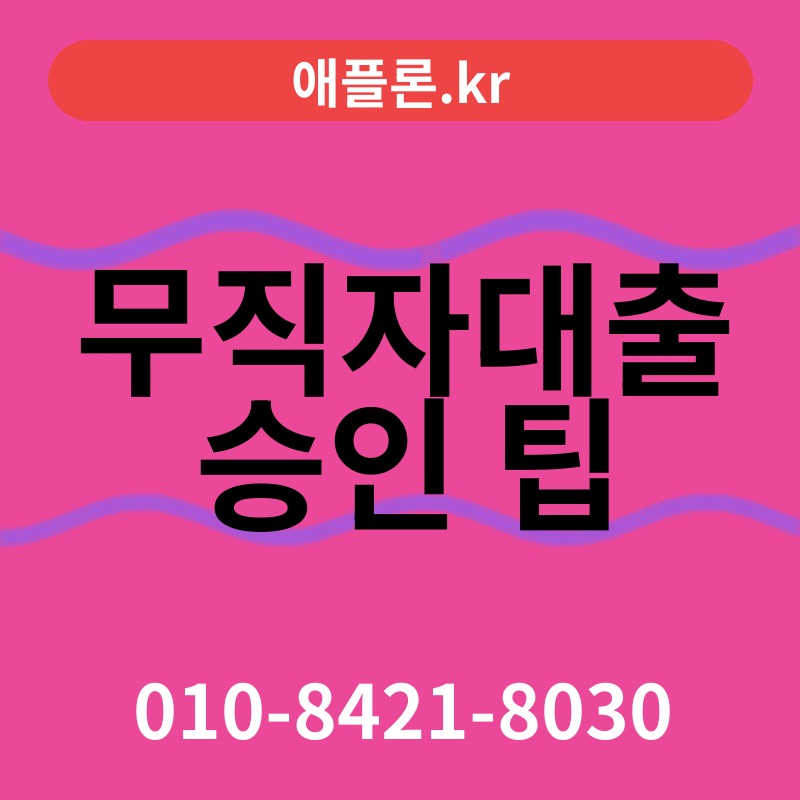 무직자대출 승인 팁 | 애플론.kr | 010-8421-8030